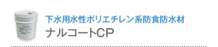 下水用特殊水性ポリエチレン系防食防水材 ナルコートCP