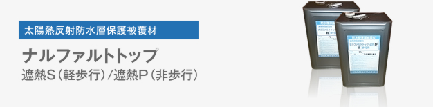 太陽熱反射防水層保護被覆材　ナルファルトトップ遮熱S（軽歩行）/遮熱P（非歩行）