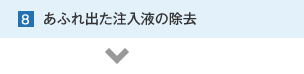 8.あふれ出た注入液の除去