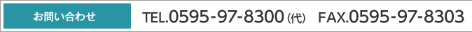 お問い合わせ　TEL.0595-97-8300　FAX.0595-97-8303